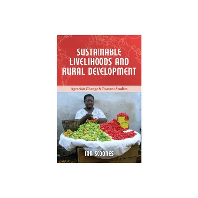 Sustainable Livelihoods and Rural Development - (Agrarian Change and Peasant Studies) by Ian Scoones (Paperback)