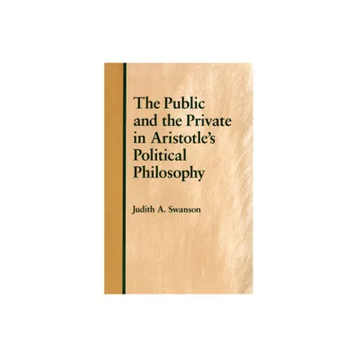 The Public and the Private in Aristotles Political Philosophy - by Judith A Swanson (Paperback)