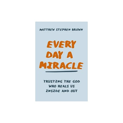 Every Day a Miracle - by Matthew Stephen Brown (Paperback)