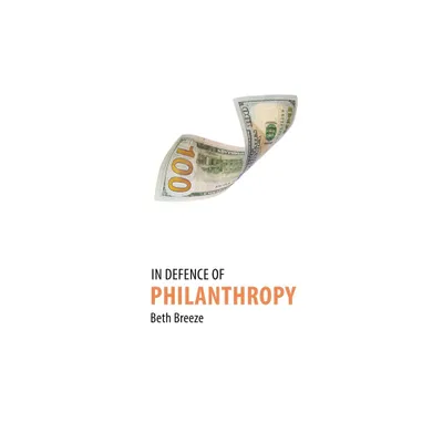 In Defence of Philanthropy - by Beth Breeze (Paperback)