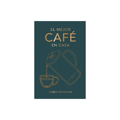 El Mejor Caf En Casa - by James Hoffmann (Hardcover)