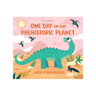 One Day on Our Prehistoric Planet...with a Diplodocus - by Ella Bailey (Hardcover)