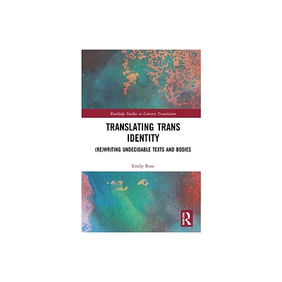 Translating Trans Identity - (Routledge Studies in Literary Translation) by Emily Rose (Hardcover)