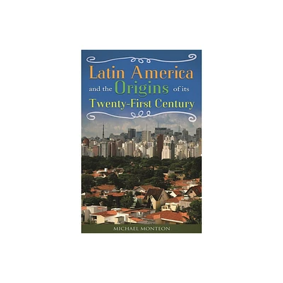 Latin America and the Origins of Its Twenty-First Century - by Michael Monteon & Michael Monte?n (Hardcover)