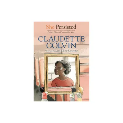 She Persisted: Claudette Colvin - by Lesa Cline-Ransome & Chelsea Clinton & Gillian Flint (Paperback)