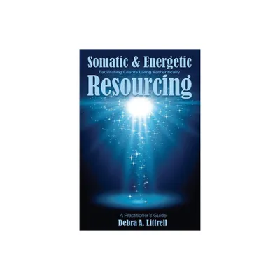 Somatic & Energetic Resourcing - by Debra a Littrell (Paperback)