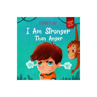 I Am Stronger Than Anger - (World of Kids Emotions) by Elizabeth Cole (Hardcover)