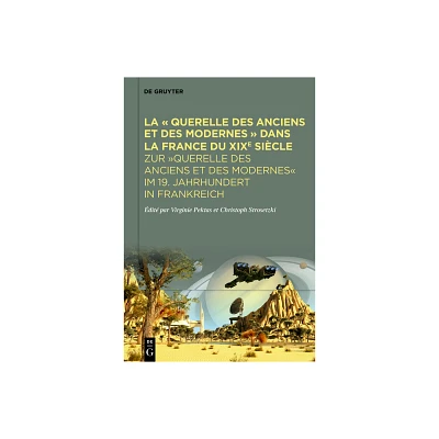 La  Querelle Des Anciens Et Des Modernes  Dans La France Du XIXe Sicle - by Virginie Pektas & Christoph Strosetzki (Hardcover)