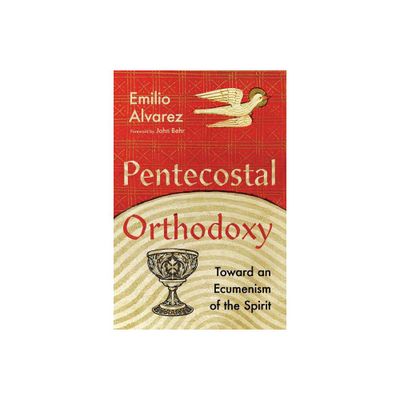 Pentecostal Orthodoxy - by Emilio Alvarez (Paperback)