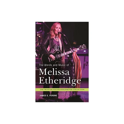 The Words and Music of Melissa Etheridge - (Praeger Singer-Songwriter Collection) by James Perone (Hardcover)