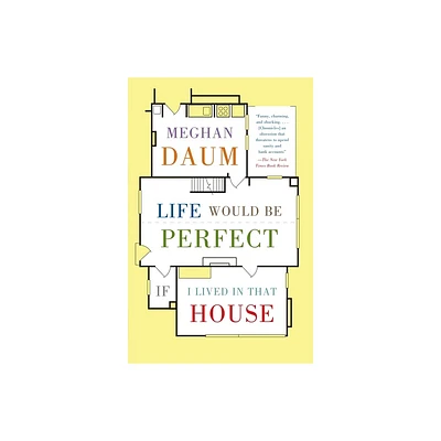 Life Would Be Perfect If I Lived in That House - by Meghan Daum (Paperback)