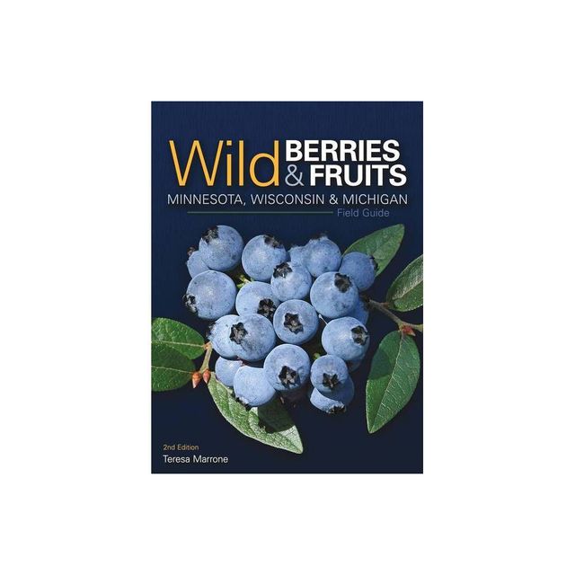 Wild Berries & Fruits Field Guide of Minnesota, Wisconsin & Michigan - (Wild Berries & Fruits Identification Guides) 2nd Edition by Teresa Marrone