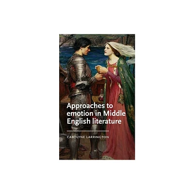 Approaches to Emotion in Middle English Literature - (Manchester Medieval Literature and Culture) by Carolyne Larrington (Hardcover)