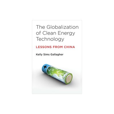 The Globalization of Clean Energy Technology - (Urban and Industrial Environments) by Kelly Sims Gallagher (Paperback)