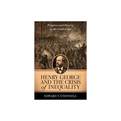 Henry George and the Crisis of Inequality - (Columbia History of Urban Life) by Edward ODonnell (Hardcover)