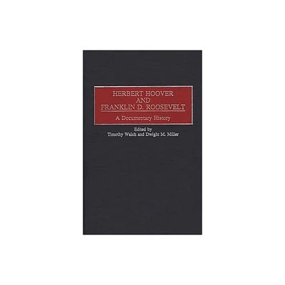 Herbert Hoover and Franklin D. Roosevelt - (Contributions in American History) by Timothy M Walch & Dwight Miller (Hardcover)