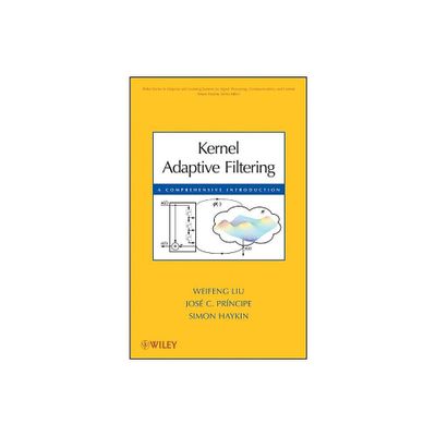 Kernel Adaptive Filtering - (Adaptive and Cognitive Dynamic Systems: Signal Processing, L) by Weifeng Liu & Jos C Principe & Simon Haykin