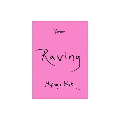 Raving - (Practices) by McKenzie Wark (Paperback)