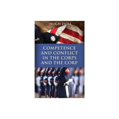 Competence and Conflict in the Corps and the Corp - by Hugh Doss (Paperback)