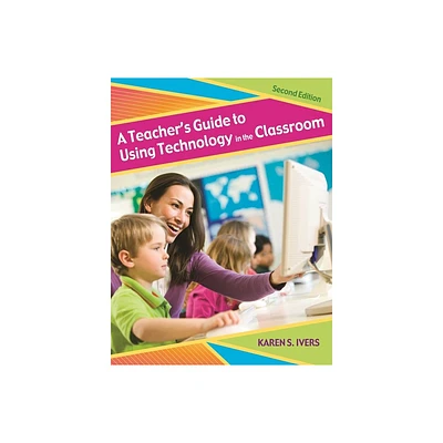 A Teachers Guide to Using Technology in the Classroom - 2nd Edition by Karen Ivers (Paperback)