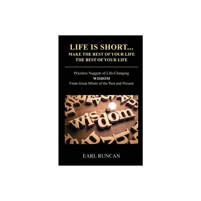 Life is Short...Make the Rest of Your Life the Best of Your Life - by Earl Runcan (Paperback)