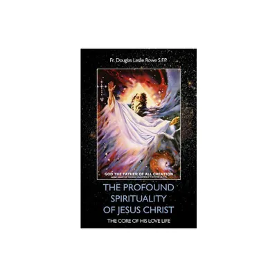 The Profound Spirituality of Jesus Christ - by Douglas Rowe (Paperback)