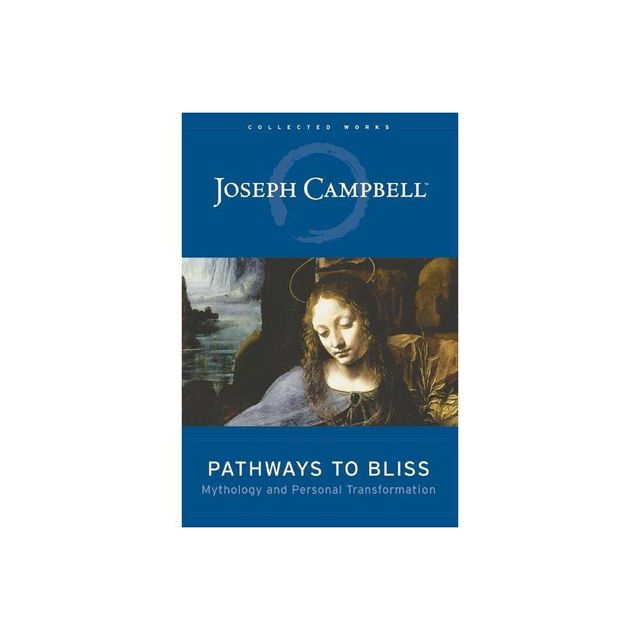 Pathways to Bliss - (Collected Works of Joseph Campbell) by Joseph Campbell (Hardcover)