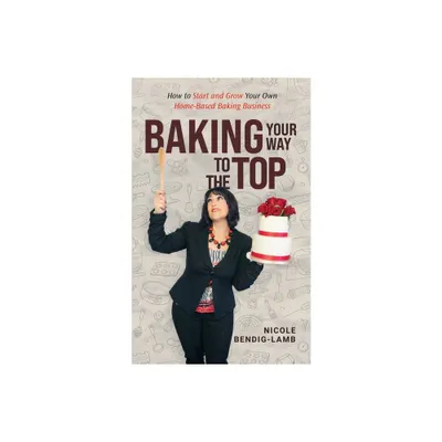 Baking Your Way To The Top - by Nicole Bendig-Lamb (Paperback)