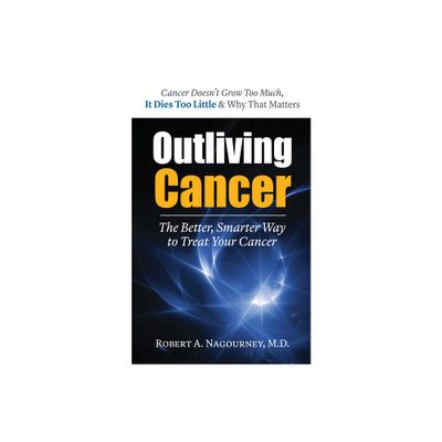 Outliving Cancer - by Robert A Nagourney (Paperback)