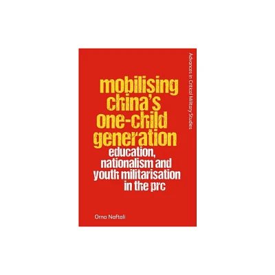 Mobilising Chinas One-Child Generation - (Advances in Critical Military Studies) by Orna Naftali (Hardcover)