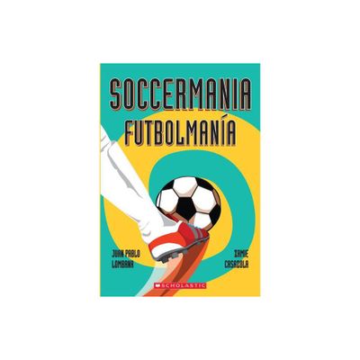 Soccermania / Futbolmana (Scholastic Bilingual) - by Juan Pablo Lombana (Paperback)