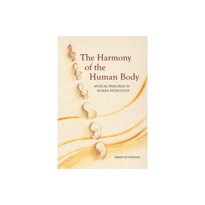 The Harmony of the Human Body - (Musical Principles in Human Physiology) 2nd Edition by Armin Husemann (Paperback)