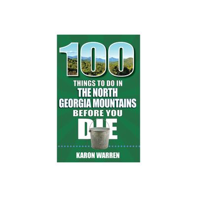 100 Things to Do in the North Georgia Mountains Before You Die - by Karon Warren (Paperback)