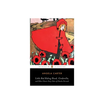 Little Red Riding Hood, Cinderella, and Other Classic Fairy Tales of Charles Perrault - (Penguin Classics) by Angela Carter (Paperback)