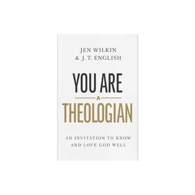 You Are a Theologian - by J T English & Jen Wilkin (Hardcover)