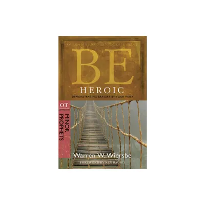 Be Heroic: Demonstrating Bravery by Your Walk - 2nd Edition by Warren W Wiersbe (Paperback)