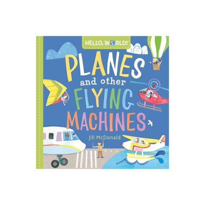 Hello, World! Planes and Other Flying Machines - by Jill McDonald (Board Book)