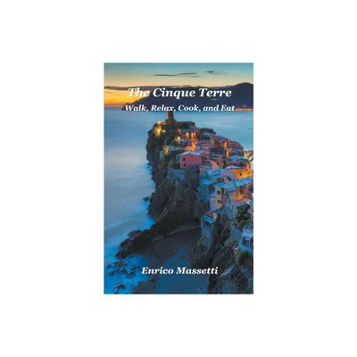 The Cinque Terre Walk, Relax, Cook, and Eat - by Enrico Massetti (Paperback)