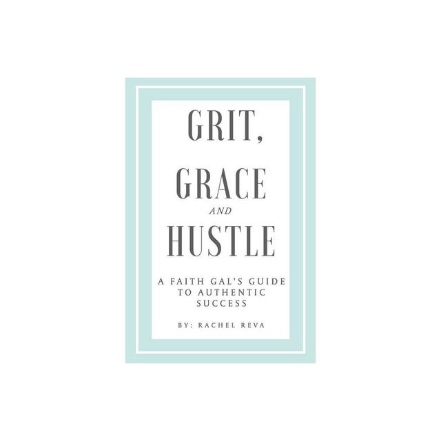 Grit, Grace and Hustle - by Rachel Reva (Paperback)