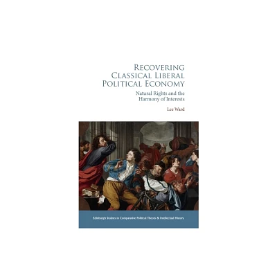 Recovering Classical Liberal Political Economy - (Edinburgh Studies in Comparative Political Theory and Intellectual History) by Lee Ward