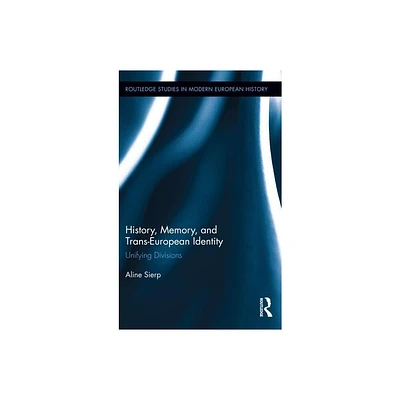 History, Memory, and Trans-European Identity - (Routledge Studies in Modern European History) by Aline Sierp (Hardcover)