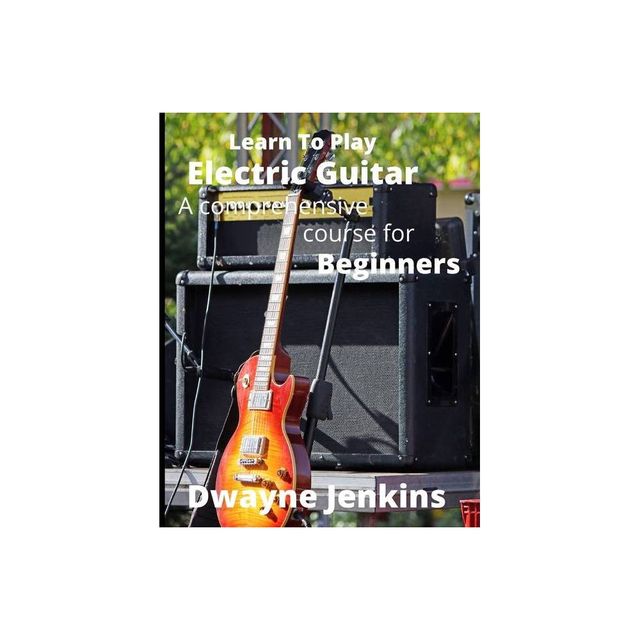 Learn To Play Electric Guitar - by Dwayne Jenkins (Paperback)