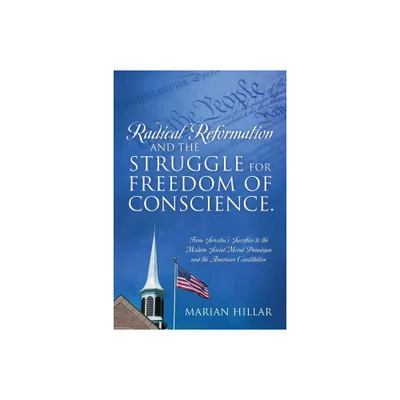 Radical Reformation and the Struggle for Freedom of Conscience. - by Marian Hillar (Paperback)