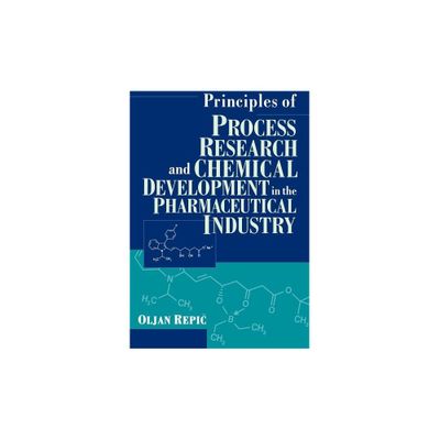 Principles of Process Research and Chemical Development in the Pharmaceutical Industry - by Oljan Repic (Hardcover)