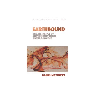 Earthbound: The Aesthetics of Sovereignty in the Anthropocene - (Edinburgh Critical Studies in Law, Literature and the Humanities) (Hardcover)