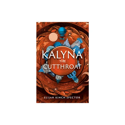 Kalyna the Cutthroat - (Failures of Four Kingdoms) by Elijah Kinch Spector (Hardcover)