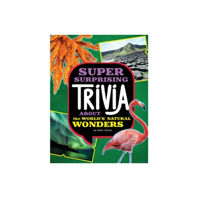 Super Surprising Trivia about the Worlds Natural Wonders - (Super Surprising Trivia You Cant Resist) by Ailynn Collins (Paperback)