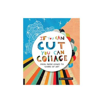 If You Can Cut, You Can Collage - by Hollie Chastain (Paperback)