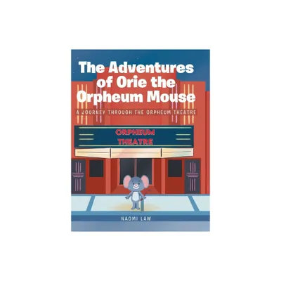 The Adventures of Orie the Orpheum Mouse - by Naomi Law (Hardcover)