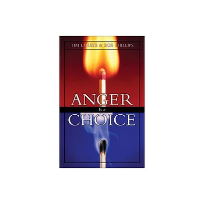 Anger is a Choice - by Tim LaHaye & Bob Phillips (Paperback)